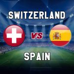 Prediksi Skor Bola Swiss VS Spanyol 02 Juli 2021